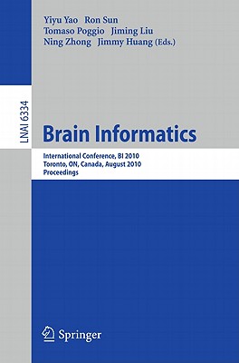 Brain Informatics: International Conference, BI 2010, Toronto, ON, Canada, August 28-30, 2010, Proceedings - Yao, Yiyu (Editor), and Sun, Ron, Professor (Editor), and Poggio, Tomaso (Editor)