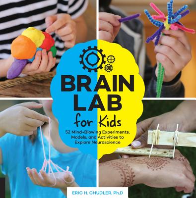Brain Lab for Kids: 52 Mind-Blowing Experiments, Models, and Activities to Explore Neuroscience - Chudler, Eric H.