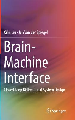 Brain-Machine Interface: Closed-loop Bidirectional System Design - Liu, Xilin, and Van der Spiegel, Jan