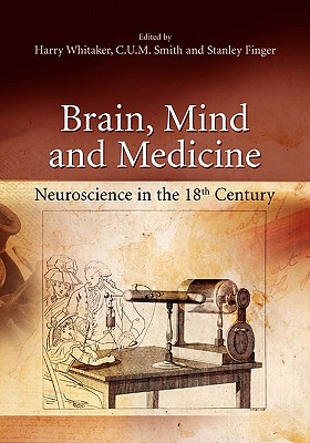 Brain, Mind and Medicine:: Essays in Eighteenth-Century Neuroscience - Whitaker, Harry (Editor), and Smith, C U M (Editor), and Finger, Stanley, MD (Editor)