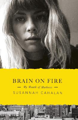 Brain On Fire: My Month of Madness - Cahalan, Susannah