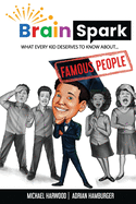 Brain Spark: What every kid deserves to know about... Famous People