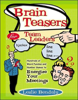 Brain Teasers for Team Leaders: Hundreds of Word Puzzles and Number Games to Energize Your Meetings - Bendaly, Leslie