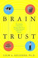 Brain Trust: The Hidden Connection Between Mad Cow and Misdiagnosed Alzheimer's Disease - Kelleher, Colm A