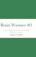 Brain Warmer #3: A book to enlighten and increase brain momentum through daily obstacles." - Miles P. Walker