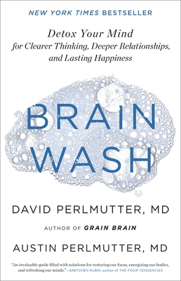 Brain Wash: Detox Your Mind for Clearer Thinking, Deeper Relationships, and Lasting Happiness - Perlmutter, David, MD, and Perlmutter, Austin, MD