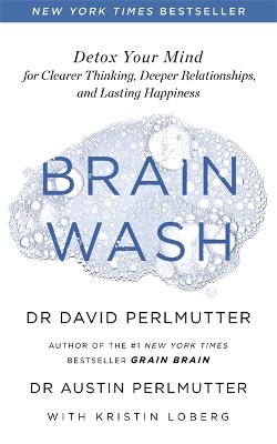 Brain Wash: Detox Your Mind for Clearer Thinking, Deeper Relationships and Lasting Happiness - Perlmutter, David