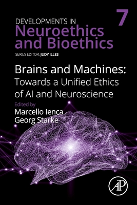 Brains and Machines: Towards a Unified Ethics of AI and Neuroscience: Volume 7 - Ienca, Marcello, and Starke, Georg