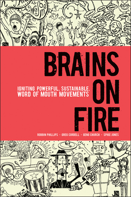 Brains on Fire: Igniting Powerful, Sustainable, Word of Mouth Movements - Phillips, Robbin, and Cordell, Greg, and Church, Geno