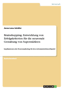 Brainshopping. Entwicklung von Erfolgskriterien fr die neuronale Gestaltung von Supermrkten: Implikationen des Neuromarketing fr den Lebensmitteleinzelhandel