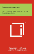 Brainstorming: The Dynamic New Way To Create Successful Ideas