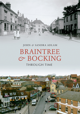 Braintree & Bocking Through Time - Adlam, John, and Adlam, Sandra