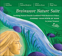 Brainwave Nature Suite: Soothing Natural Sounds Combined with Brainwave Pulses - Thompson, Jeffrey, Dr.