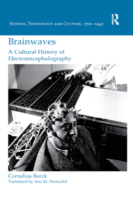 Brainwaves: A Cultural History of Electroencephalography - Borck, Cornelius, and Hentschel, Ann (Translated by)