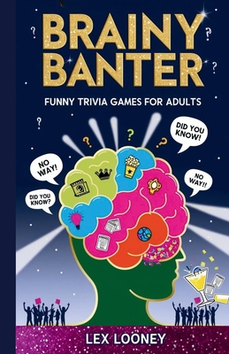 Brainy Banter: Funny Trivia Games for Adults - Looney, Lex