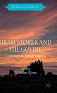 Bram Stoker and the Gothic: Formations to Transformations