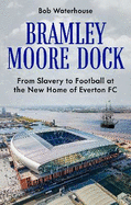 Bramley Moore Dock: From Slavery to Football at the New Home of Everton FC