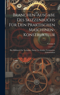 Branchen-Ausgabe Des Skizzenbuchs Fr Den Praktischen Maschinen-Konstrukteur: Ein Hilfsbuch Fr Techniker, Sowie Fr Schler Technischer Lehranstalten; Volume 6