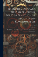 Branchen-Ausgabe Des Skizzenbuchs Fr Den Praktischen Maschinen-Konstrukteur: Ein Hilfsbuch Fr Techniker, Sowie Fr Schler Technischer Lehranstalten; Volume 6