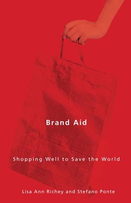 Brand Aid: Shopping Well to Save the World - Richey, Lisa Ann, Professor, and Ponte, Stefano