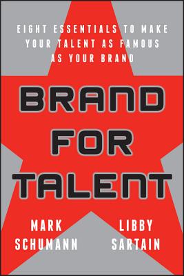 Brand for Talent: Eight Essentials to Make Your Talent as Famous as Your Brand - Schumann, Mark, and Sartain, Elizabeth