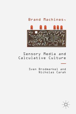 Brand Machines, Sensory Media and Calculative Culture - Brodmerkel, Sven, and Carah, Nicholas