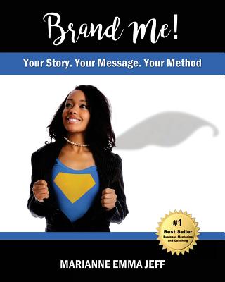 Brand Me!: Your Story, Your Message, Your Method - Jeff, Marianne Emma