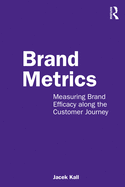 Brand Metrics: Measuring Brand Efficacy Along the Customer Journey