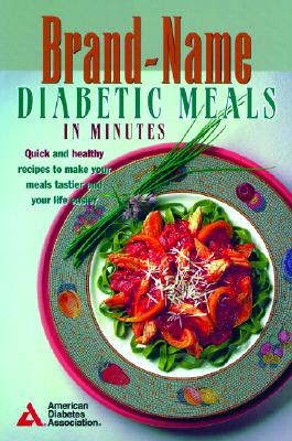 Brand-Name Diabetic Meals in Minutes: Quick & Healthy Recipes to Make Your Meals Tastier & Your Life Easier - American Dietetic Association, and American Diabetes Association
