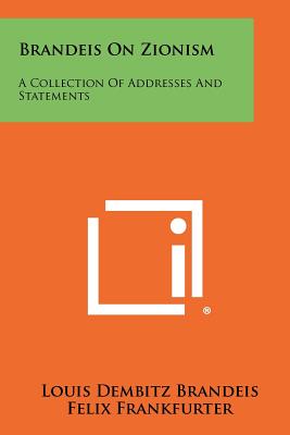 Brandeis On Zionism: A Collection Of Addresses And Statements - Brandeis, Louis Dembitz, and Frankfurter, Felix (Foreword by), and Levinthal, Louis E (Introduction by)