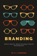 Branding: Brand Identity, Brand Strategy, and Brand Development