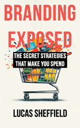 Branding Exposed: The Secret Strategies That Make You Spend