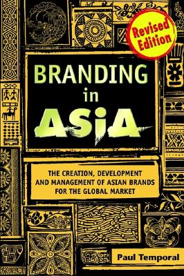 Branding in Asia: The Creation, Development, and Management of Asian Brands for the Global Market - Temporal, Paul, Dr.