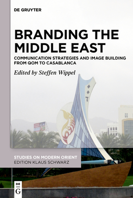 Branding the Middle East: Communication Strategies and Image Building from Qom to Casablanca - Wippel, Steffen (Editor)