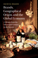 Brands, Geographical Origin, and the Global Economy: A History from the Nineteenth Century to the Present