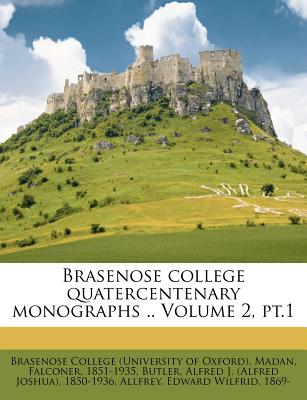 Brasenose college quatercentenary monographs .. Volume 2, pt.1 - Brasenose College (University of Oxford) (Creator), and 1851-1935, Madan Falconer, and Butler, Alfred J (Alfred Joshua) 1850- (Creator)