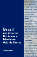 Brasil Nos Arquivos Britnicos E Irlandeses: Guia de Fontes