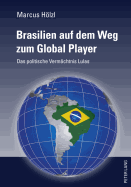 Brasilien Auf Dem Weg Zum Global Player: Das Politische Vermaechtnis Lulas