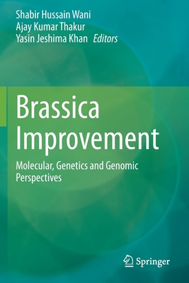 Brassica Improvement: Molecular, Genetics and Genomic Perspectives - Wani, Shabir Hussain (Editor), and Thakur, Ajay Kumar (Editor), and Jeshima Khan, Yasin (Editor)