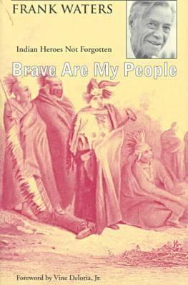 Brave Are My People: Indian Heroes Not Forgotten - Waters, Frank, and Deloria Jr, Vine (Contributions by)