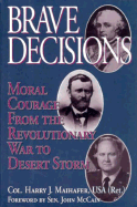 Brave Decisions: Moral Courage from the Revolutionary War to Desert Storm - Maihafer, Harry J, and McCain, John (Foreword by)