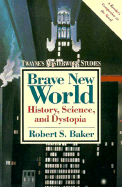 Brave New World: History, Science, and Dystopia - Baker, Robert S