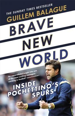 Brave New World: Inside Pochettino's Spurs - Balague, Guillem