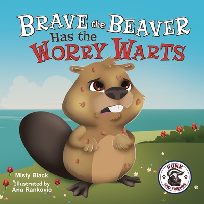 Brave the Beaver Has the Worry Warts: Anxiety and Stress Management Made Simple for Children ages 3-7 - Black, Misty