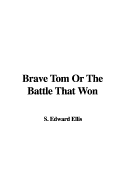 Brave Tom or the Battle That Won - Ellis, Edward S