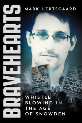 Bravehearts: Whistle-Blowing in the Age of Snowden - Hertsgaard, Mark