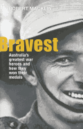 Bravest: Australia's Greatest War Heroes and How They Won Their Medals