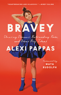 Bravey: Chasing Dreams, Befriending Pain, and Other Big Ideas - Pappas, Alexi, and Rudolph, Maya (Foreword by)