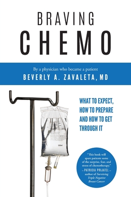 Braving Chemo: What to Expect, How to Prepare and How to Get Through It - Zavaleta, Beverly A, MD