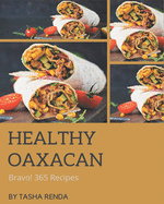 Bravo! 365 Healthy Oaxacan Recipes: Save Your Cooking Moments with Healthy Oaxacan Cookbook!